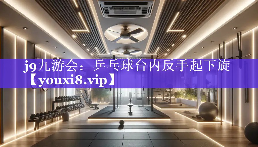 乒乓球台内反手起下旋 乒乓球台内反手起下旋